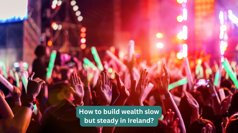 How to build wealth slow but steady in Ireland? 