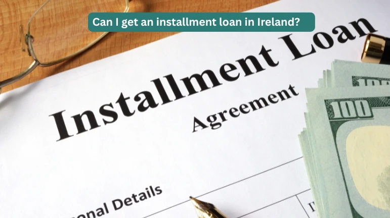 Can I get an installment loan in Ireland 